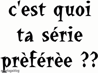 Quelle est ta séries preférées ?