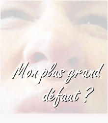 Mon plus grand défaut ?